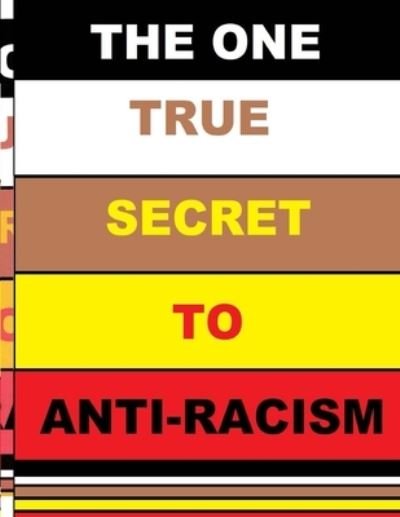 The One True Secret to Anti-Racism - Curtis Smith - Bücher - Lulu.com - 9781105623004 - 14. Juli 2021