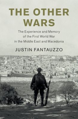 Cover for Fantauzzo, Justin (Memorial University of Newfoundland) · The Other Wars: The Experience and Memory of the First World War in the Middle East and Macedonia - Studies in the Social and Cultural History of Modern Warfare (Hardcover Book) (2019)