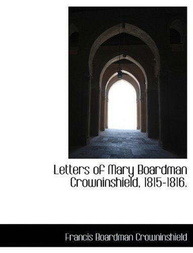 Cover for Crowninshield · Letters of Mary Boardman Crowninshield, 1815-1816. (Paperback Book) (2009)