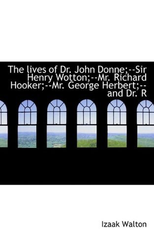Cover for Izaak Walton · The Lives of Dr. John Donne; --sir Henry Wotton; --mr. Richard Hooker; --mr. George Herbert; --and Dr. R (Paperback Bog) (2009)
