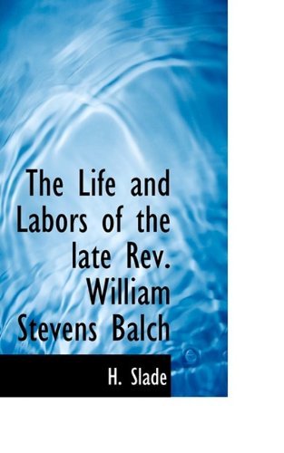 Cover for H Slade · The Life and Labors of the Late REV. William Stevens Balch (Paperback Book) (2009)