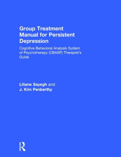 Cover for Sayegh, Liliane (Douglas Mental Health University Institute) · Group Treatment Manual for Persistent Depression: Cognitive Behavioral Analysis System of Psychotherapy (CBASP) Therapist’s Guide (Hardcover Book) (2016)