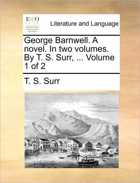 Cover for T S Surr · George Barnwell. a Novel. in Two Volumes. by T. S. Surr, ... Volume 1 of 2 (Paperback Book) (2010)