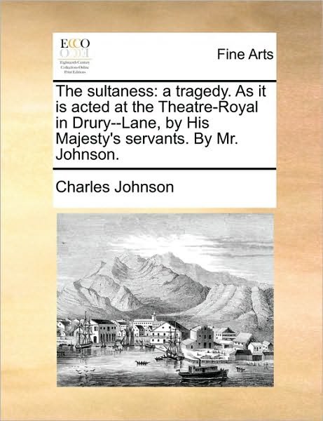 Cover for Charles Johnson · The Sultaness: a Tragedy. As It is Acted at the Theatre-royal in Drury--lane, by His Majesty's Servants. by Mr. Johnson. (Paperback Bog) (2010)