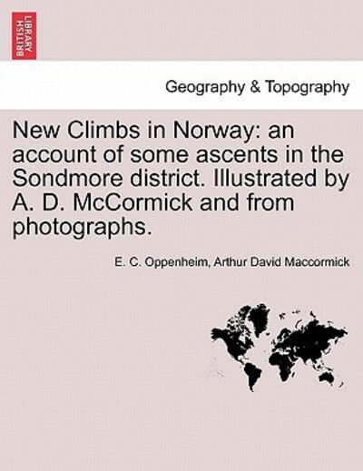 Cover for E C Oppenheim · New Climbs in Norway: an Account of Some Ascents in the Sondmore District. Illustrated by A. D. Mccormick and from Photographs. (Paperback Book) (2011)