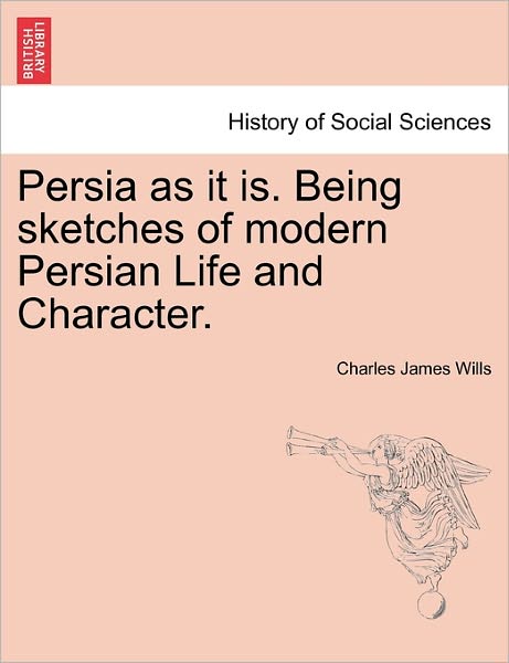Cover for Charles James Wills · Persia As It Is. Being Sketches of Modern Persian Life and Character. (Paperback Book) (2011)