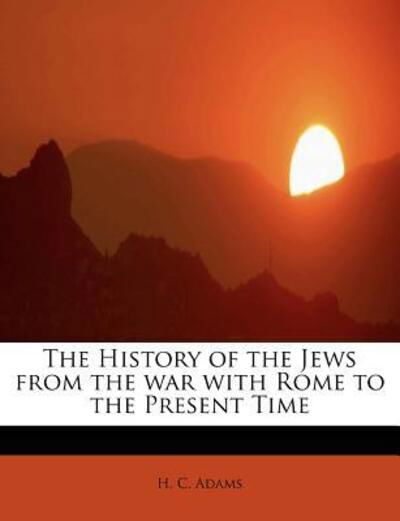 Cover for H C Adams · The History of the Jews from the War with Rome to the Present Time (Taschenbuch) (2011)