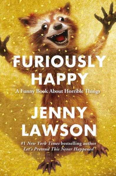 Cover for Jenny Lawson · Furiously Happy: A Funny Book About Horrible Things (Hardcover Book) (2015)