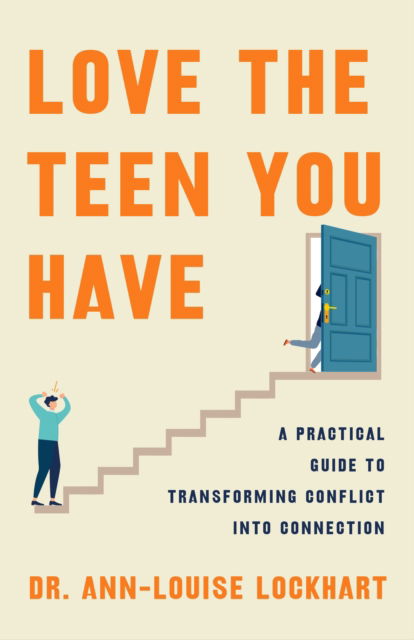 Cover for Dr. Ann-Louise Lockhart · Love the Teen You Have: A Practical Guide to Transforming Conflict into Connection (Innbunden bok) (2025)