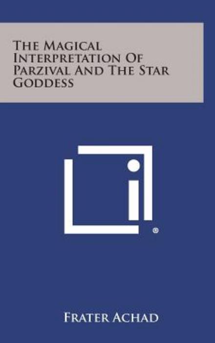 Cover for Frater Achad · The Magical Interpretation of Parzival and the Star Goddess (Hardcover Book) (2013)