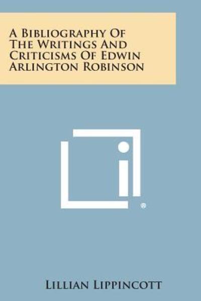 Cover for Lillian Lippincott · A Bibliography of the Writings and Criticisms of Edwin Arlington Robinson (Paperback Bog) (2013)