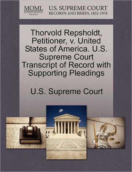 Cover for U S Supreme Court · Thorvold Repsholdt, Petitioner, V. United States of America. U.s. Supreme Court Transcript of Record with Supporting Pleadings (Paperback Book) (2011)