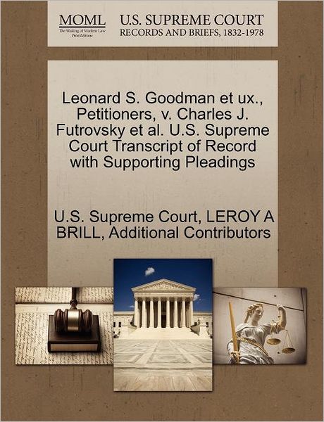 Cover for Leroy a Brill · Leonard S. Goodman et Ux., Petitioners, V. Charles J. Futrovsky et Al. U.s. Supreme Court Transcript of Record with Supporting Pleadings (Paperback Book) (2011)