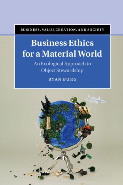 Cover for Burg, Ryan (Bucknell University, Pennsylvania) · Business Ethics for a Material World: An Ecological Approach to Object Stewardship - Business, Value Creation, and Society (Paperback Book) [New edition] (2022)