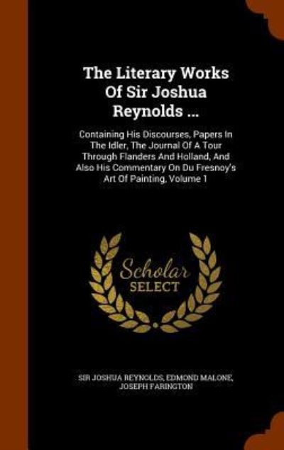 Cover for Sir Joshua Reynolds · The Literary Works Of Sir Joshua Reynolds ... Containing His Discourses, Papers In The Idler, The Journal Of A Tour Through Flanders And Holland, And ... On Du Fresnoy's Art Of Painting, Volume 1 (Hardcover Book) (2015)