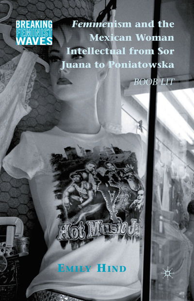 Emily Hind · Femmenism and the Mexican Woman Intellectual from Sor Juana to Poniatowska: Boob Lit - Breaking Feminist Waves (Paperback Book) [1st ed. 2010 edition] (2010)