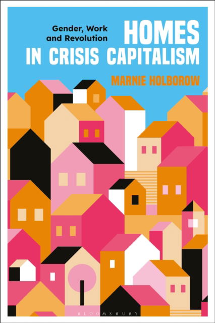 Cover for Holborow, Marnie (Dublin City University, Ireland) · Homes in Crisis Capitalism: Gender, Work and Revolution (Paperback Book) (2025)