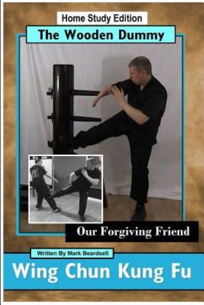 Cover for Mark Beardsell · Wing Chun Kung Fu - the Wooden Dummy - Our Forgiving Friend - Hse (Paperback Book) (2016)