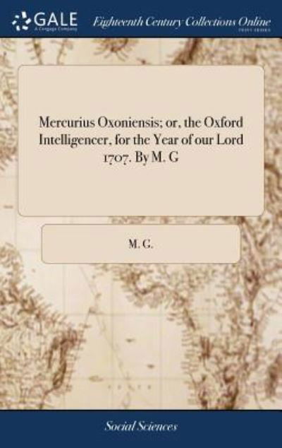 Cover for M G · Mercurius Oxoniensis; Or, the Oxford Intelligencer, for the Year of Our Lord 1707. by M. G (Hardcover Book) (2018)