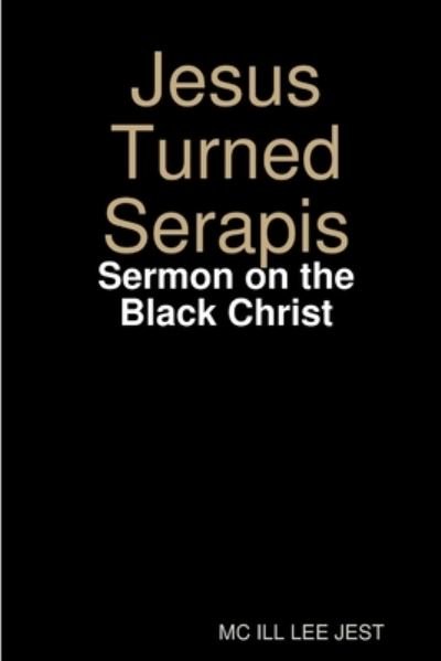 Cover for MC Ill Lee Jest · Jesus Turned Serapis-Sermon on the Black Christ (Taschenbuch) (2018)