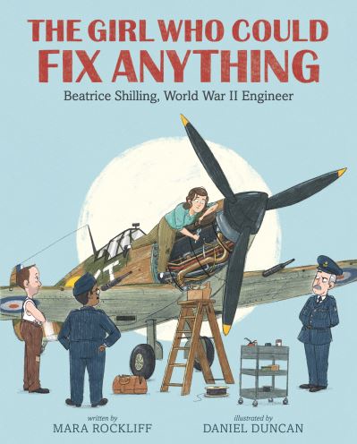 Cover for Mara Rockliff · The Girl Who Could Fix Anything: Beatrice Shilling, World War II Engineer (Hardcover Book) (2022)