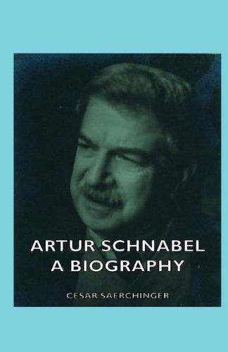 Artur Schnabel - a Biography - Cesar Saerchinger - Books - Saerchinger Press - 9781406753004 - May 11, 2007