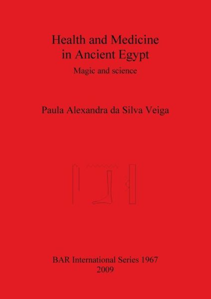 Health and Medicine in Ancient Egypt: Magic and science - British Archaeological Reports International Series - Paula Alexandra da Silva Veiga - Books - BAR Publishing - 9781407305004 - July 15, 2009