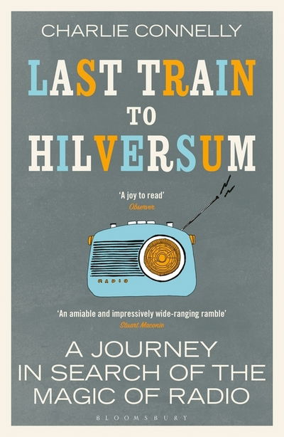 Last Train to Hilversum: A journey in search of the magic of radio - Charlie Connelly - Bücher - Bloomsbury Publishing PLC - 9781408890004 - 23. Januar 2020