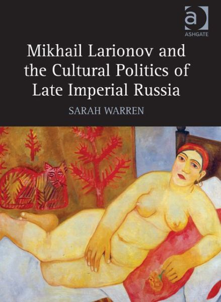 Cover for Sarah Warren · Mikhail Larionov and the Cultural Politics of Late Imperial Russia (Hardcover Book) (2013)