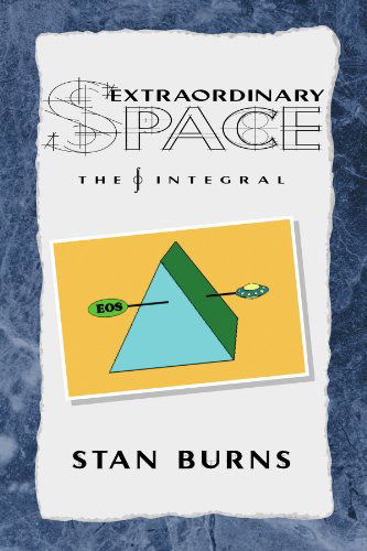Extraordinary Space: the Integral - Stan Burns - Books - Xlibris, Corp. - 9781413498004 - February 27, 2006