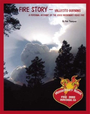 Fire Story - Vallecito Burning: a Personal Account of the 2002 Missionary Ridge Fire - Bob Thompson - Books - 1st Book Library - 9781414040004 - January 7, 2004