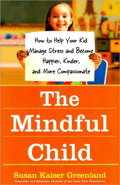 Cover for Susan Kaiser Greenland · The Mindful Child: How To Help Your Kid Manage Stress and Become Happier, Kidner and More Compassionate (Paperback Book) (2010)