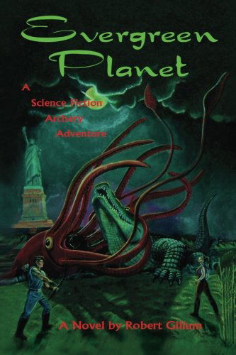 Evergreen Planet: a Science Fiction Archery Adventure - Robert Gillum - Books - XLIBRIS - 9781425758004 - December 28, 2012