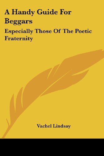 Cover for Vachel Lindsay · A Handy Guide for Beggars: Especially Those of the Poetic Fraternity (Paperback Book) (2007)