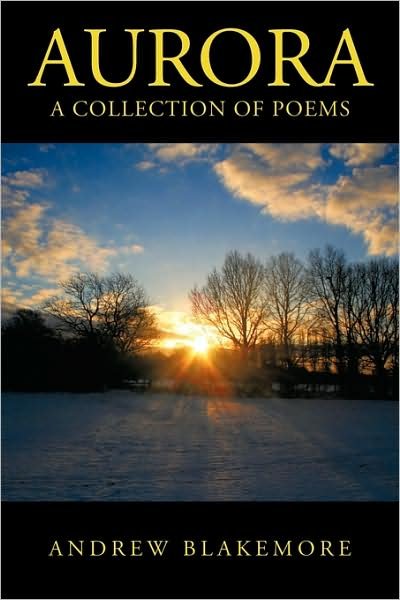 Aurora: a Collection of Poems - Andrew Blakemore - Livros - Authorhouse - 9781438925004 - 23 de abril de 2009