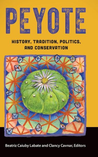 Cover for Beatriz Caiuby Labate · Peyote: History, Tradition, Politics, and Conservation (Hardcover Book) (2016)