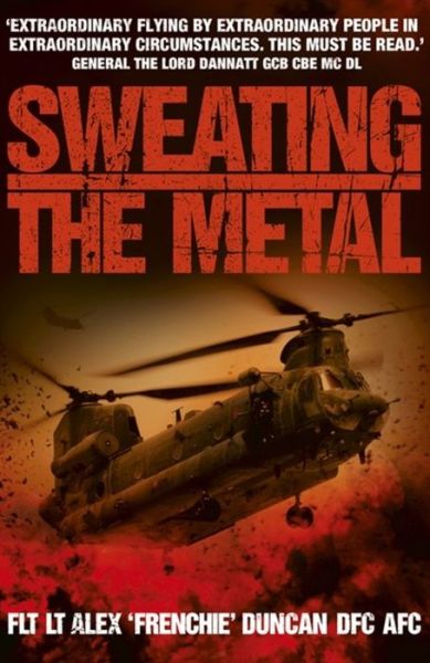 Cover for Alex Duncan · Sweating the Metal: Flying under Fire. A Chinook Pilot's Blistering Account of Life, Death and Dust in Afghanistan (Taschenbuch) (2012)