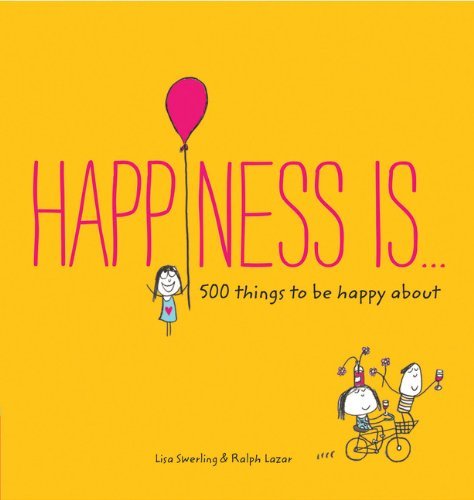 Happiness Is...: 500 things to be happy about - Happiness Is... - Swerling Lisa - Bøger - Chronicle Books - 9781452136004 - 1. september 2014
