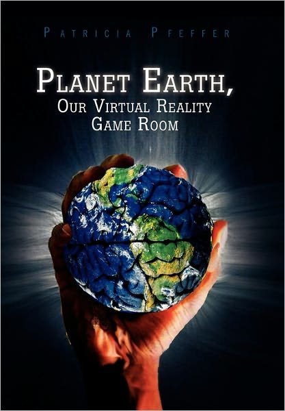 Patricia Pfeffer · Planet Earth, Our Virtual Reality Game Room (Inbunden Bok) (2011)