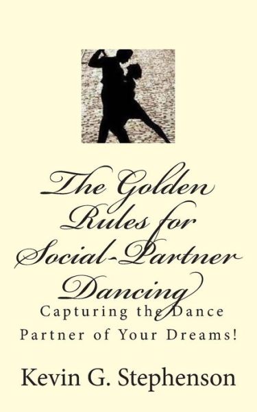 Mr Kevin G Stephenson · The Golden Rules for Social-partner Dancing: Capturing the Dance Partner of Your Dreams!. (Paperback Book) (2011)