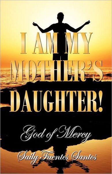 Cover for Saily Fuentes Santos · I Am My Mother's Daughter!: God of Mercy (Paperback Book) (2012)