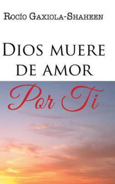 Cover for Rocio Gaxiola-shaheen · Dios Muere De Amor Por Ti (Hardcover Book) (2014)