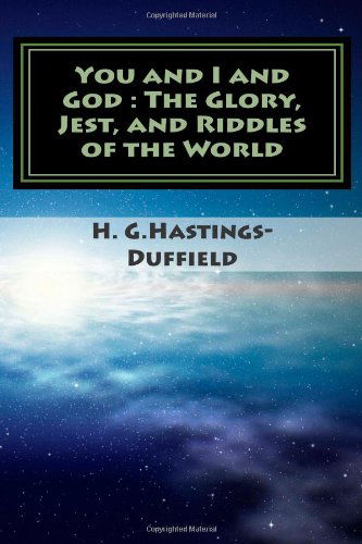 Cover for H. G. Hastings-duffield · You and I and God: the Glory, Jest, and Riddles of the World (Paperback Book) [Lrg edition] (2011)