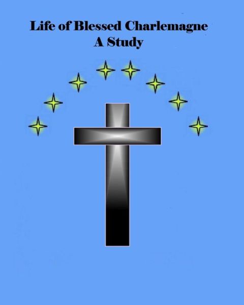 Cover for Mr Brian Daniel Starr · Life of Blessed Charlemagne a Study: a Genealogy Study (Paperback Book) (2011)