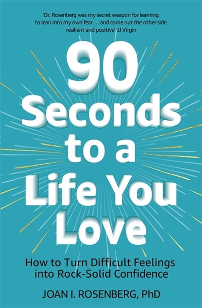 Cover for Dr Joan Rosenberg · 90 Seconds to a Life You Love: How to Turn Difficult Feelings into Rock-Solid Confidence (Paperback Bog) (2019)