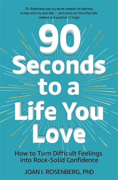 Cover for Dr Joan Rosenberg · 90 Seconds to a Life You Love: How to Turn Difficult Feelings into Rock-Solid Confidence (Paperback Book) (2019)