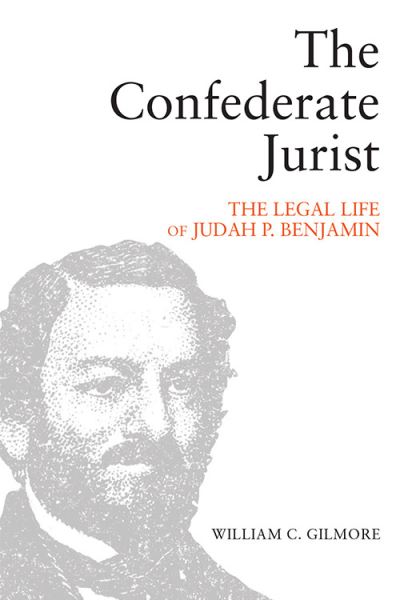 Cover for William C. Gilmore · The Confederate Jurist: The Legal Life of Judah P. Benjamin (Hardcover Book) (2021)