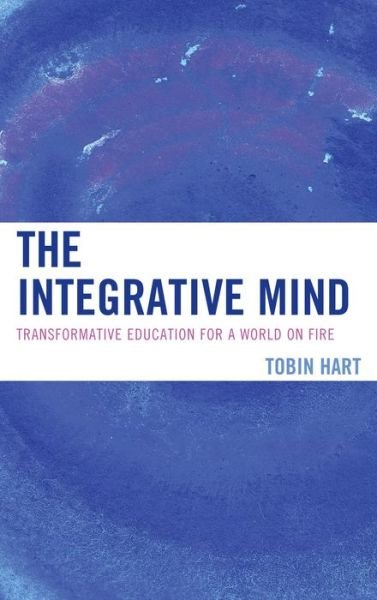 Cover for Tobin Hart · The Integrative Mind: Transformative Education For a World On Fire (Hardcover Book) (2014)