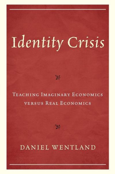 Cover for Daniel Wentland · Identity Crisis: Teaching Imaginary Economics versus Real Economics (Paperback Book) (2019)
