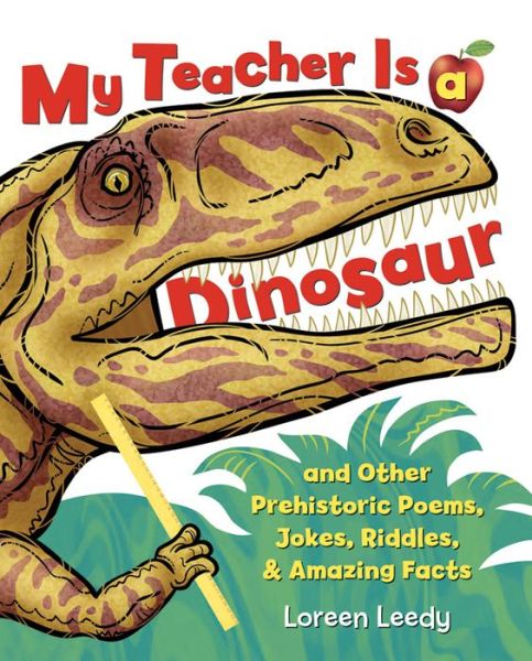 Cover for Loreen Leedy · My Teacher Is a Dinosaur: And Other Prehistoric Poems, Jokes, Riddles &amp; Amazing Facts (Paperback Book) (2014)